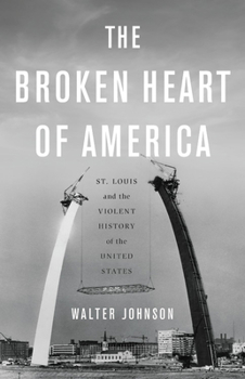 Hardcover The Broken Heart of America: St. Louis and the Violent History of the United States Book