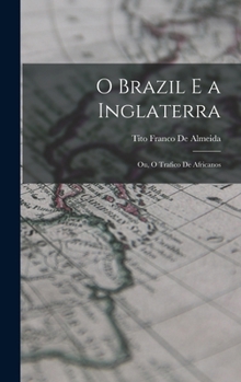 Hardcover O Brazil E a Inglaterra: Ou, O Trafico De Africanos [Portuguese] Book