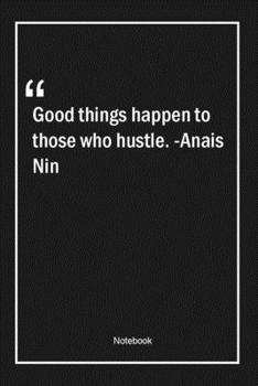 Paperback Good things happen to those who hustle. -Anais Nin: Lined Gift Notebook With Unique Touch - Journal - Lined Premium 120 Pages -good Quotes- Book