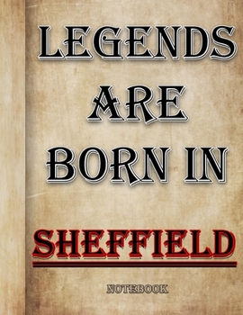 Legends Are Born In Sheffield Notebook: Ruled Notebook For Legendary People Born In Sheffield 120 White Lined Pages