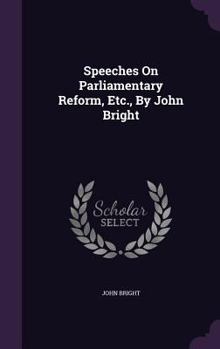 Hardcover Speeches On Parliamentary Reform, Etc., By John Bright Book