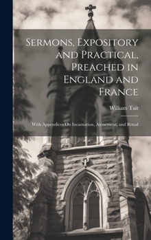 Hardcover Sermons, Expository and Practical, Preached in England and France: With Appendices On Incarnation, Atonement, and Ritual Book