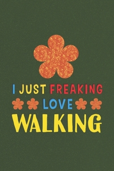 Paperback I Just Freaking Love Walking: Walking Lovers Funny Gifts Journal Lined Notebook 6x9 120 Pages Book