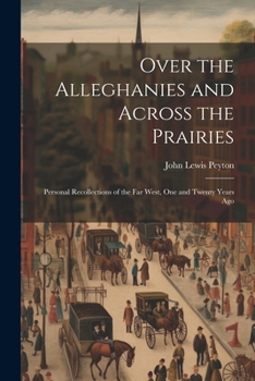 Paperback Over the Alleghanies and Across the Prairies: Personal Recollections of the Far West, One and Twenty Years Ago Book