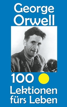 George Orwell: 100 Lektionen fürs Leben (German Edition)