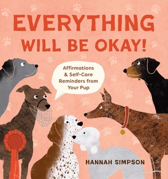 Hardcover Everything Will Be Okay!: Affirmations & Self-Care Reminders from Your Pup Book