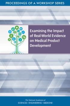 Paperback Examining the Impact of Real-World Evidence on Medical Product Development: Proceedings of a Workshop Series Book