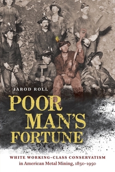 Paperback Poor Man's Fortune: White Working-Class Conservatism in American Metal Mining, 1850-1950 Book