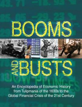 Booms And Busts: An Encyclopedia Of Economic History From The First Stock Market Crash Of 1792 To The Current Global Economic Crisis