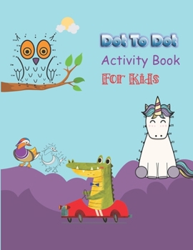 Dot to Dot Activity Book for Kids: Fun Connect The Dots Books for Kids Age 3-5, 4-6, 5-8. Boys & Girls Connect The Dots and Color Activity Books. ... Preschool to Kindergarten for Fun Learning