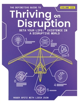 Paperback The Definitive Guide to Thriving on Disruption: Volume III - Beta Your Life: Existence in a Disruptive World Book