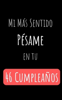 Mi Más Sentido Pésame en tu 46 Cumpleaños: Regalo Perfecto para Cumpleaños | Cuaderno con Portada Original y 110 Páginas | Para Utilizar como Diario, ... | Tamaño 15.24x22.86cm (Spanish Edition)