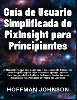 Paperback Guía de Usuario Simplificada de PixInsight para Principiantes (Spanish Edition) [Spanish] Book