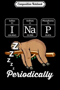 Composition Notebook: Funny Science Sloth -I Nap Periodically Sloths Lovers Journal/Notebook Blank Lined Ruled 6x9 100 Pages
