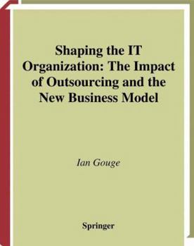 Paperback Shaping the It Organization -- The Impact of Outsourcing and the New Business Model Book