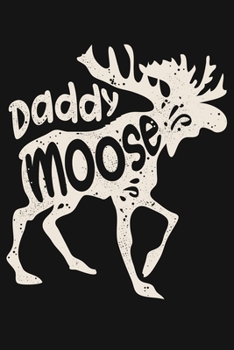Paperback Daddy Moose: Moose Lined Notebook, Journal, Organizer, Diary, Composition Notebook, Gifts for Moose Lovers Book
