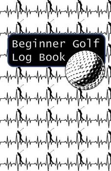 Paperback Beginner Golf Log Book: Learn To Track Your Stats and Improve Your Game for Your First 20 Outings Great Gift for Golfers - Golf Heartbeats Book