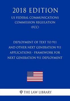 Paperback Deployment of Text to 911 and Other Next Generation 911 Applications - Framework for Next Generation 911 Deployment (US Federal Communications Commiss Book