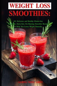 Paperback Weight Loss Smoothies: 101 Delicious and Healthy Gluten-free, Sugar-free, Dairy-free, Fat Burning Smoothie Recipes to Help You Loose Weight N Book