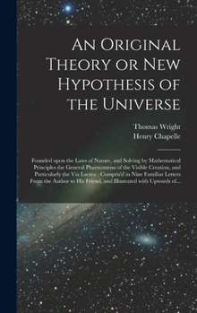 Hardcover An Original Theory or New Hypothesis of the Universe: Founded Upon the Laws of Nature, and Solving by Mathematical Principles the General Phaenomena o Book