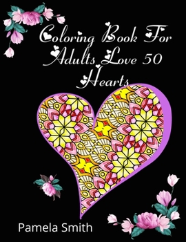 Paperback Coloring Book For Adults Love 50 Hearts: Gift ideas, stress relief and relaxation, to practice romantic love between couples, boyfriends and teenagers Book