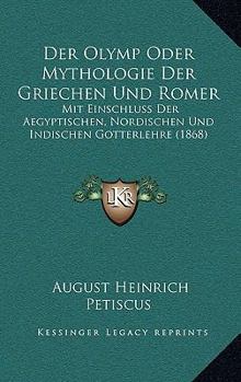 Paperback Der Olymp Oder Mythologie Der Griechen Und Romer: Mit Einschluss Der Aegyptischen, Nordischen Und Indischen Gotterlehre (1868) [German] Book