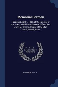 Memorial Sermon: Preached April 1, 1881, at the Funeral of Mrs. Louisa Dickinson Greene, Wife of Rev. John M. Greene, Pastor of the Eliot Church, Lowell, Mass