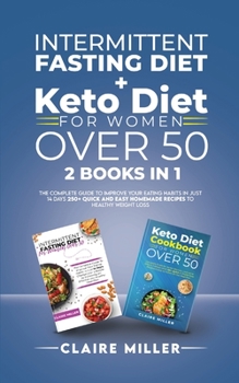 Paperback Intermittent Fasting Diet + Keto Diet For Women Over 50: The Complete Guide To Improve Your Eating Habits in Just 14 Days. 250+ Quick and Easy Homemad Book