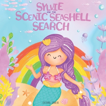 Sylvie and the Scenic Seashell Search: A Colorful Underwater Adventure to Help Children Ages 3-5 Learn the Colors of the Rainbow!