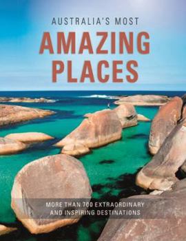 Hardcover Australia's Most Amazing Places: More Than 700 Extraordinary and Inspiring Destinations Book