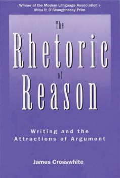 The Rhetoric of Reason: Writing and the Attractions of Argument (Rhetoric of the Human Sciences)