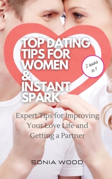 Paperback Top Dating Tips for Women & Instant Spark: Expert Tips for Improving Your Love Life and Getting a Partner Book