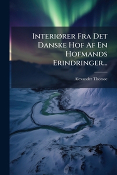 Paperback Interiører Fra Det Danske Hof Af En Hofmands Erindringer... [Danish] Book