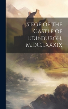 Hardcover Siege of the Castle of Edinburgh, M.DC.LXXXIX Book