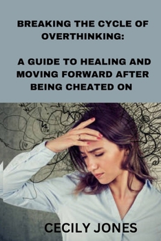 Paperback Breaking the cycle of overthinking: A guide to healing and moving forward after being cheated on.: Breaking the cycle of overthinking: A guide to heal Book