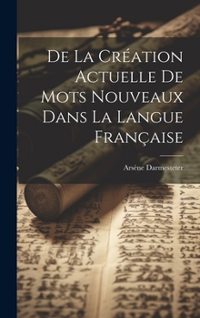 Hardcover De la Création Actuelle de Mots Nouveaux dans la Langue Française [French] Book