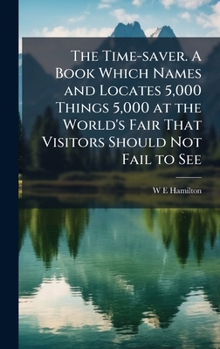 Hardcover The Time-saver. A Book Which Names and Locates 5,000 Things 5,000 at the World's Fair That Visitors Should Not Fail to See Book