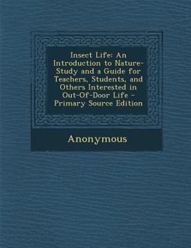Paperback Insect Life: An Introduction to Nature-Study and a Guide for Teachers, Students, and Others Interested in Out-Of-Door Life - Primar Book