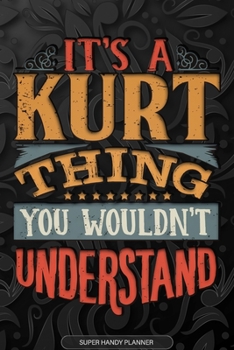 Its A Kurt Thing You Wouldnt Understand: Kurt Name Planner With Notebook Journal Calendar Personal Goals Password Manager & Much More, Perfect Gift For Kurt