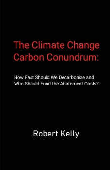 The Climate Change Carbon Conundrum: How Fast Should We Decarbonize and Who Should Fund the Abatement Costs?