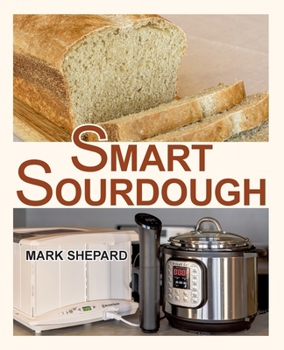 Paperback Smart Sourdough: The No-Starter, No-Waste, No-Cheat, No-Fail Way to Make Naturally Fermented Bread in 24 Hours or Less with a Home Proo Book