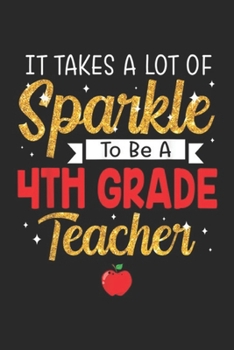 It Takes A Lot Of Sparkle To Be A 4th Grade Teacher: It Takes A Lot Of Sparkle To Be A 4th Grade Teachers Journal/Notebook Blank Lined Ruled 6x9 100 Pages