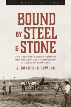 Paperback Bound by Steel and Stone: The Colorado-Kansas Railway and the Frontier of Enterprise in Colorado, 1890-1960 Book