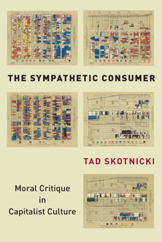 The Sympathetic Consumer : Moral Critique in Capitalist Culture - Book  of the Culture and Economic Life