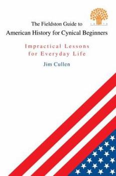 Paperback The Fieldston Guide to American History for Cynical Beginners: Impractical Lessons for Everyday Life Book