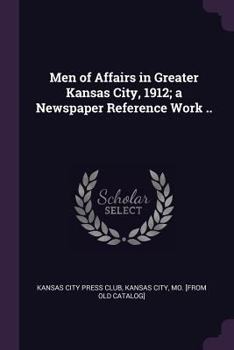 Paperback Men of Affairs in Greater Kansas City, 1912; a Newspaper Reference Work .. Book
