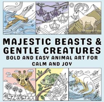 Paperback Majestic Beasts & Gentle Creatures: Bold and Easy Animal Art for Calm and Joy Book