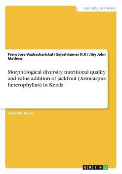 Paperback Morphological diversity, nutritional quality and value addition of jackfruit (Artocarpus heterophyllus) in Kerala Book