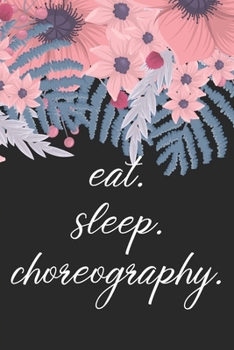 Paperback eat. sleep. choreography. - Lined Notebook: Dance Teacher Notebook/Dance teacher quote Dance teacher gift appreciation journal Lined Composition teach Book