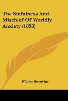 Paperback The Sinfulness And Mischief Of Worldly Anxiety (1858) Book